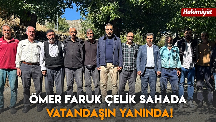 Ömer Faruk Çelik sahada, vatandaşın yanında!