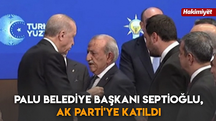Palu Belediye Başkanı Septioğlu, AK Parti'ye katıldı