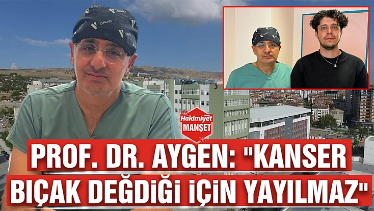 Prof. Dr. Aygen: 'Kanser bıçak değdiği için yayılmaz'