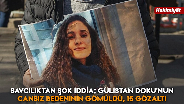 Savcılıktan şok iddia: Gülistan Doku'nun cansız bedeninin gömüldü, 15 gözaltı
