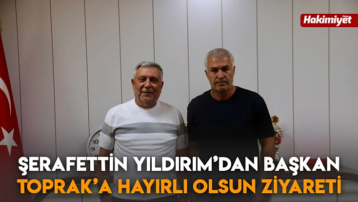 Şerafettin Yıldırım’dan Başkan Toprak’a hayırlı olsun ziyareti