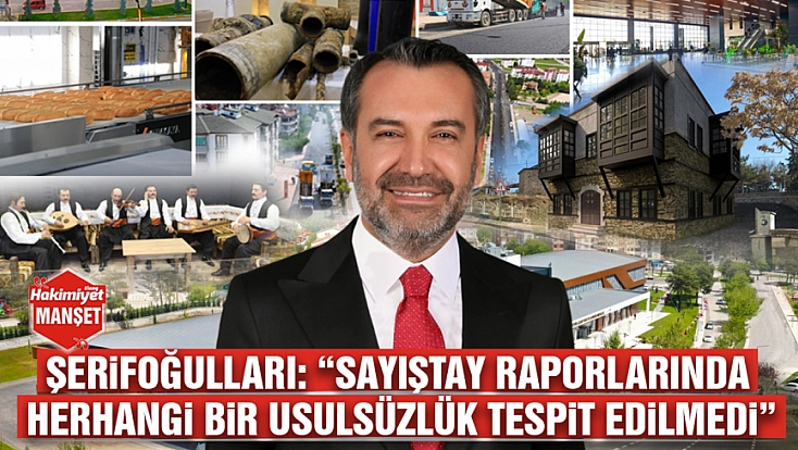 Şerifoğulları: 'Sayıştay raporlarında herhangi bir usulsüzlük tespit edilmedi'