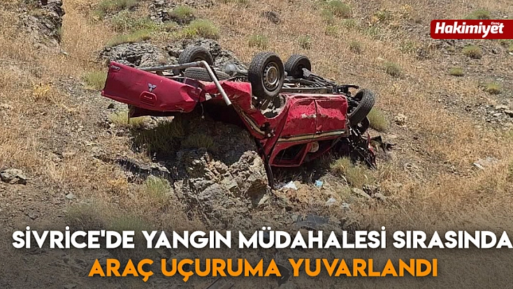 Sivrice'de yangın müdahalesi sırasında araç uçuruma yuvarlandı
