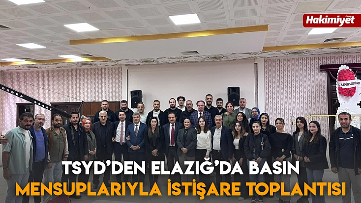 TSYD’den Elazığ’da basın mensuplarıyla istişare toplantısı