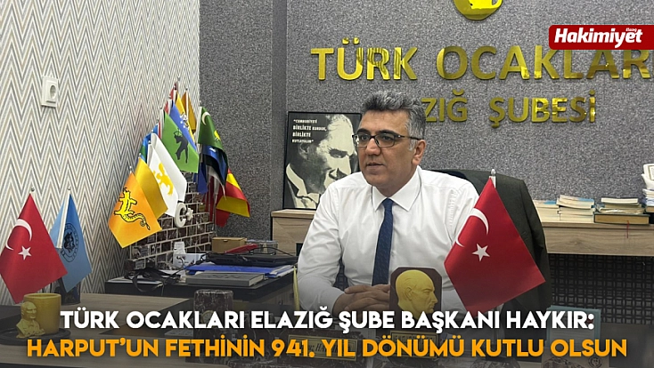 Türk Ocakları Elazığ Şube Başkanı Haykır: Harput’un Fethinin 941. Yıl Dönümü kutlu olsun