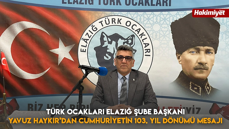 Türk Ocakları Elazığ Şube Başkanı Yavuz Haykır’dan Cumhuriyetin 103. yıl dönümü mesajı
