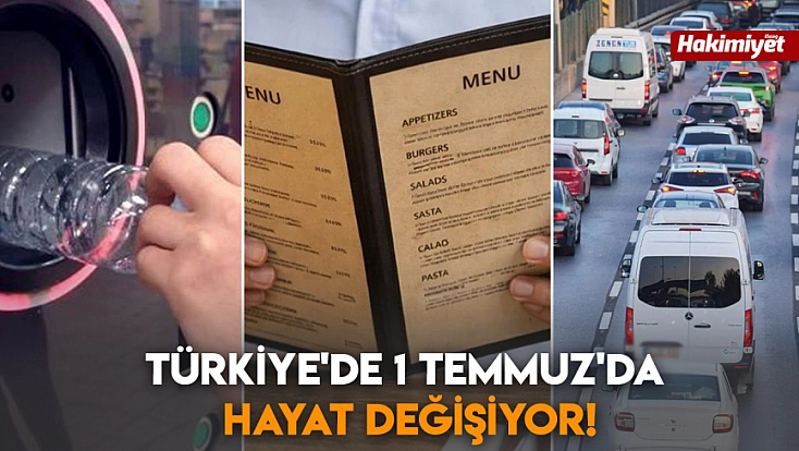 Türkiye'de 1 Temmuz'da hayat değişiyor!