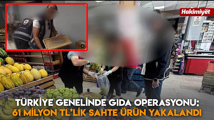 Türkiye genelinde gıda operasyonu: 61 milyon TL’lik sahte ürün yakalandı