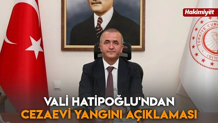Vali Hatipoğlu'ndan cezaevi yangını açıklaması