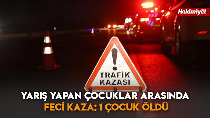 yarış yapan çocuklar arasında feci kaza: 1 çocuk öldü