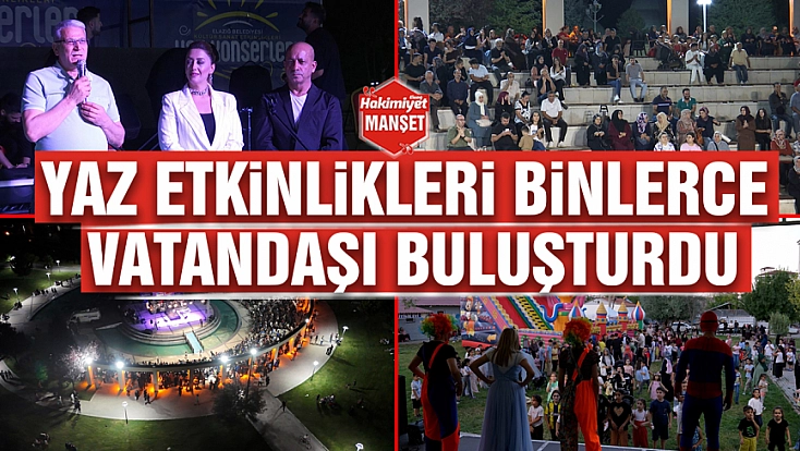 Yaz etkinlikleri binlerce vatandaşı buluşturdu