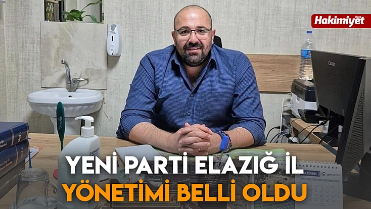 YENİ Parti Elazığ İl Yönetimi belli oldu