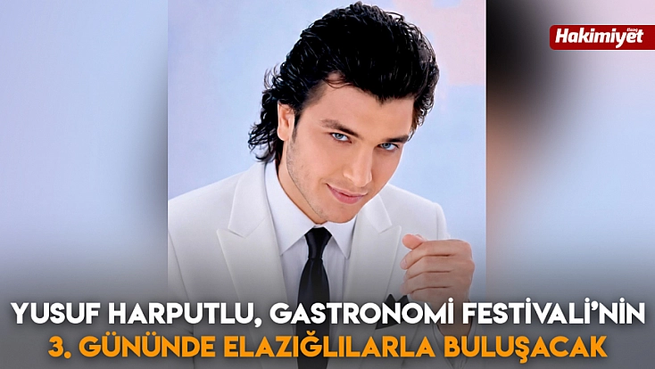 Yusuf Harputlu, Gastronomi Festivali’nin 3. gününde Elazığlılarla buluşacak