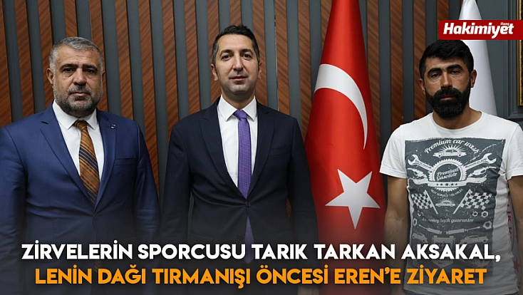 Zirvelerin sporcusu Tarık Tarkan Aksakal, Lenin Dağı tırmanışı öncesi Eren’e ziyaret