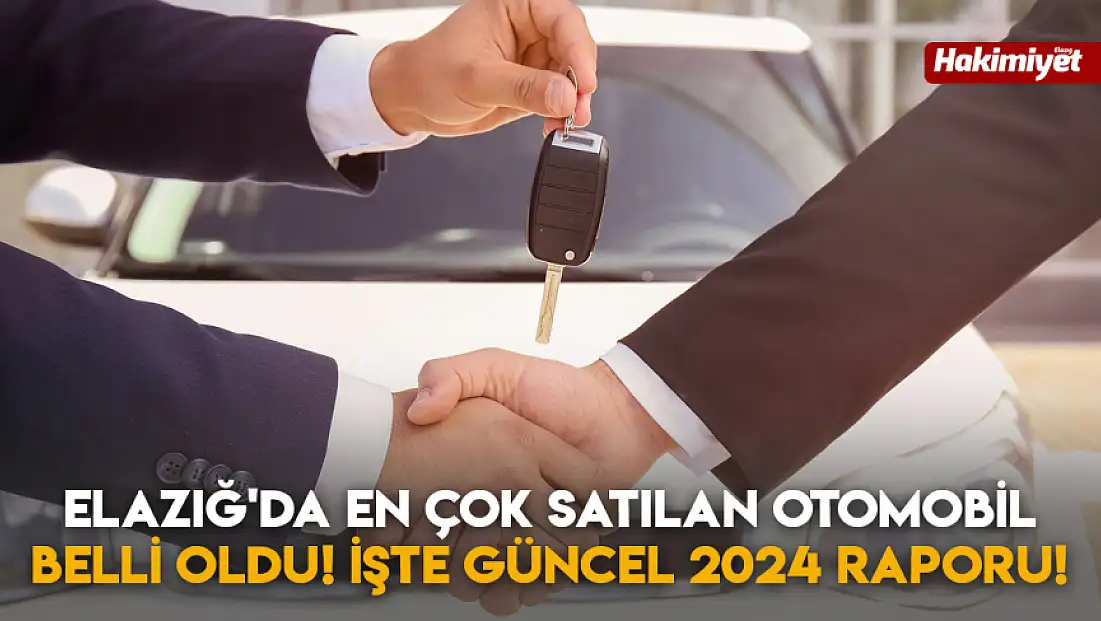 Elazığ'da En Çok Satılan Otomobil Belli Oldu! İşte Güncel 2024 Raporu!