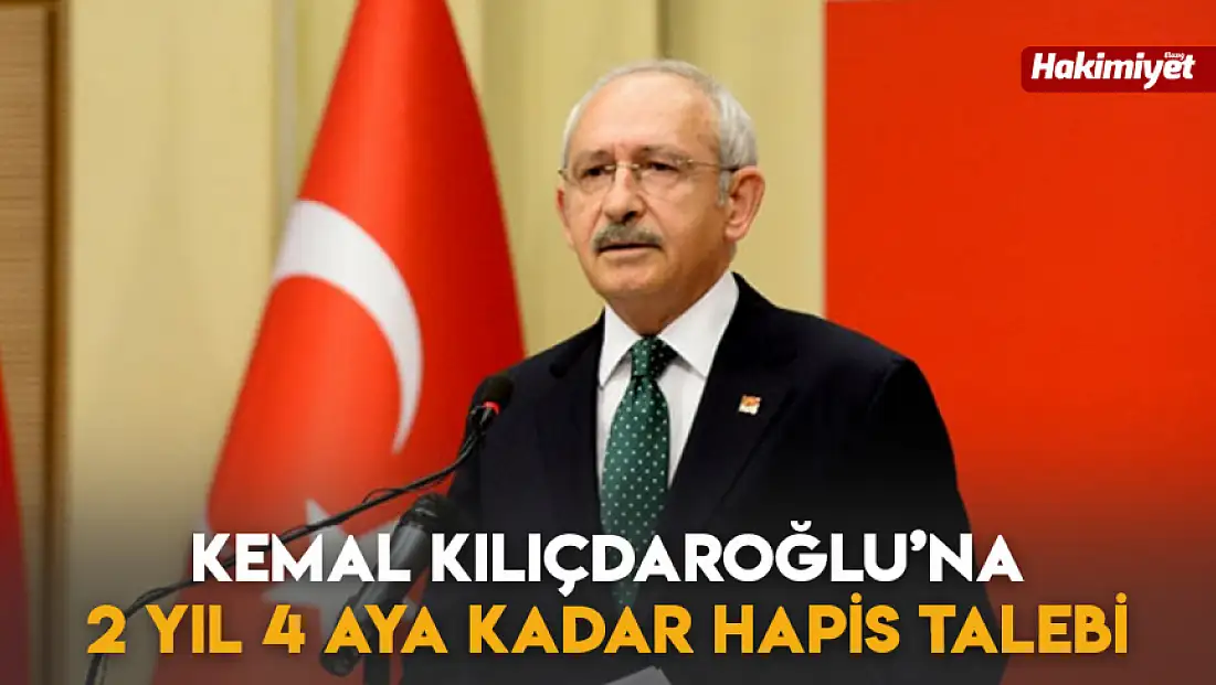 Kemal Kılıçdaroğlu’na 2 Yıl 4 Aya Kadar Hapis Talebi