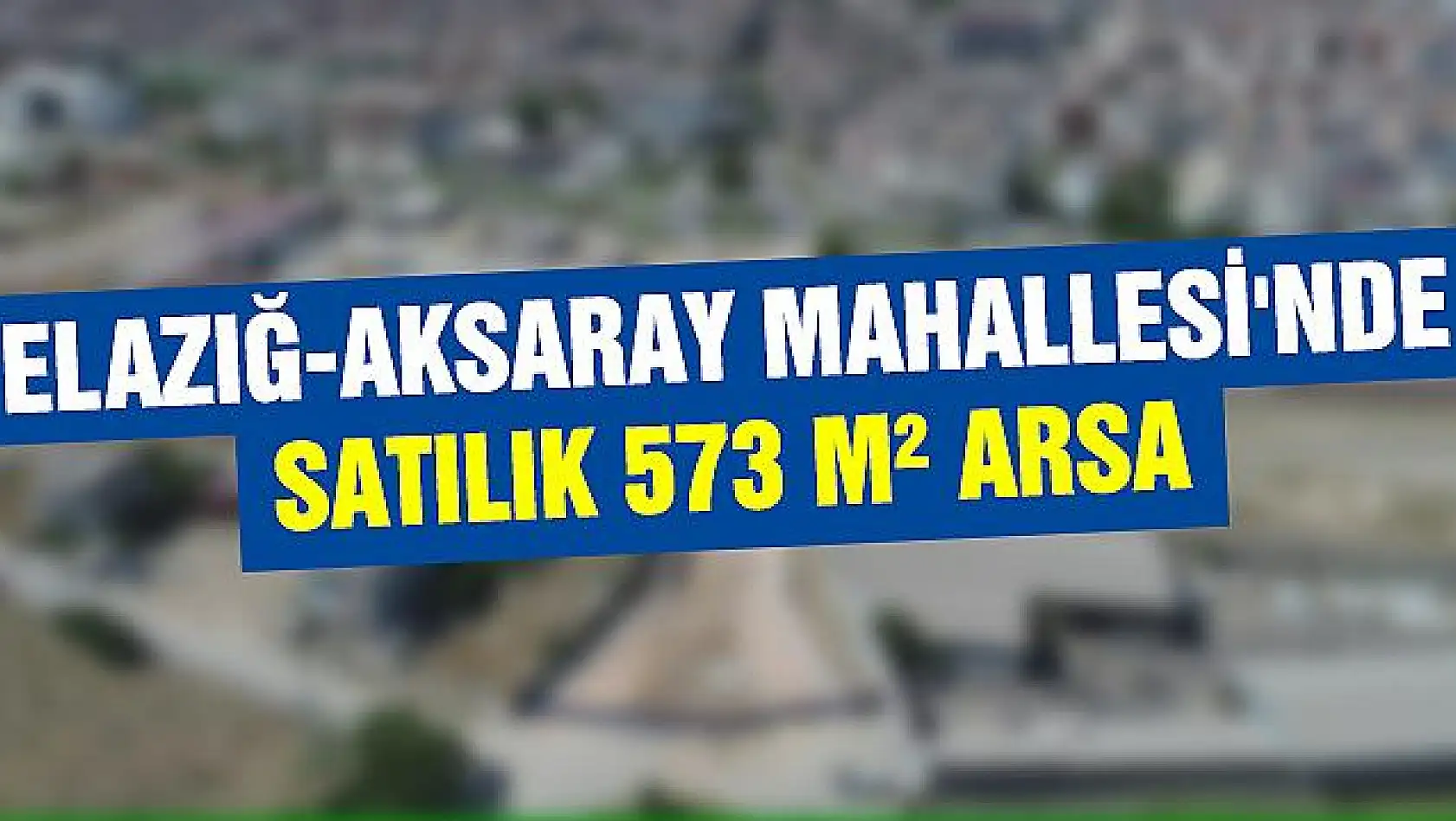 Elazığ-Aksaray Mahallesi'nde satılık 573 m² arsa