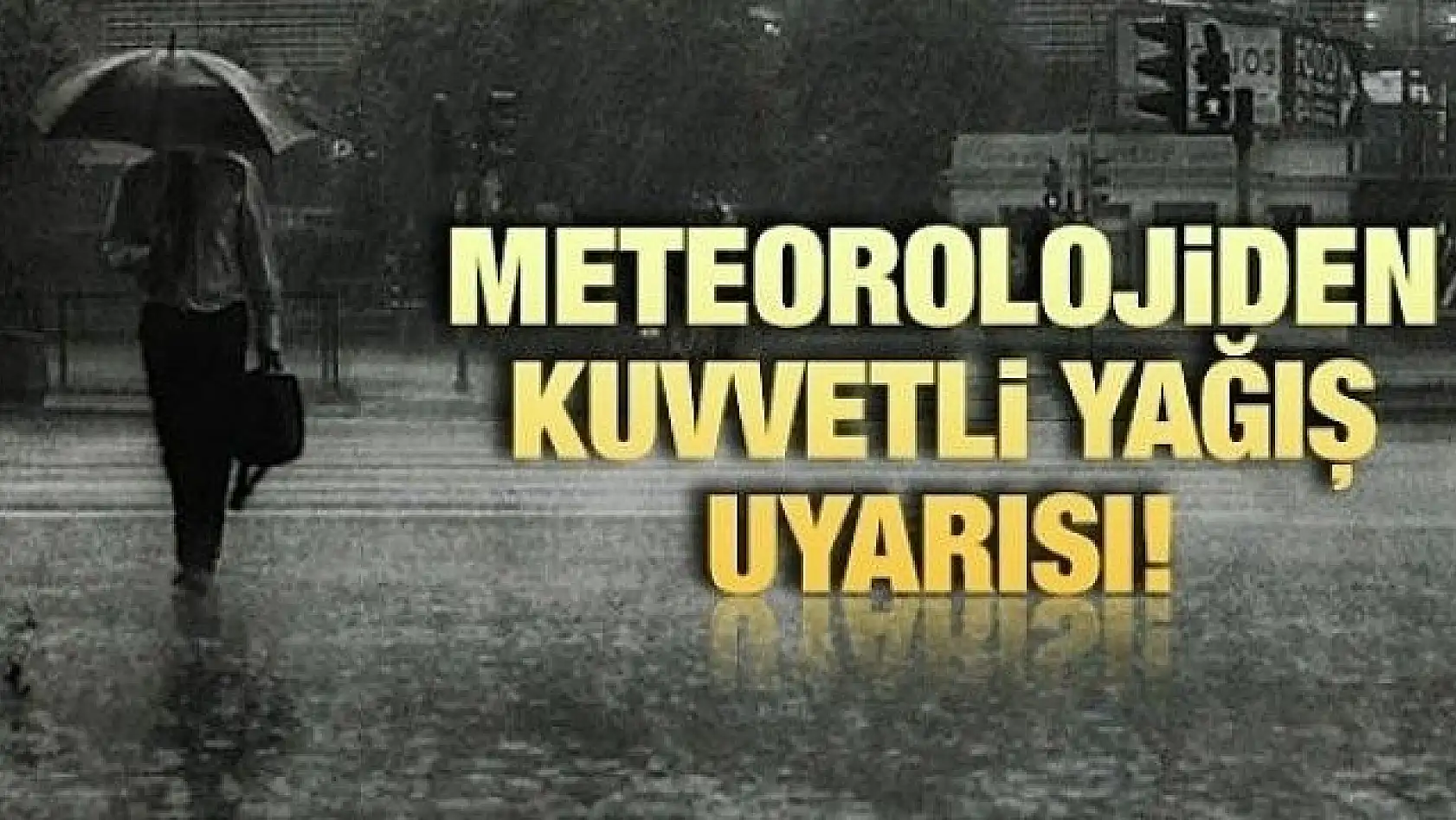 Elazığ ve Malatya'nın ilçeleri için kuvvetli yağış uyarısı