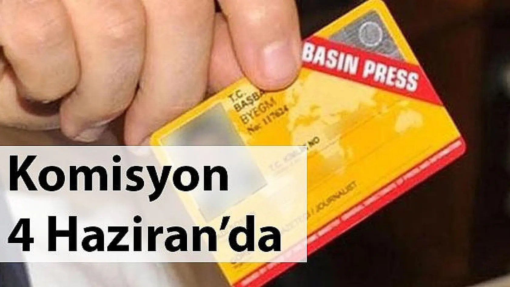 BASIN KARTI KOMİSYONU TOPLANIYOR