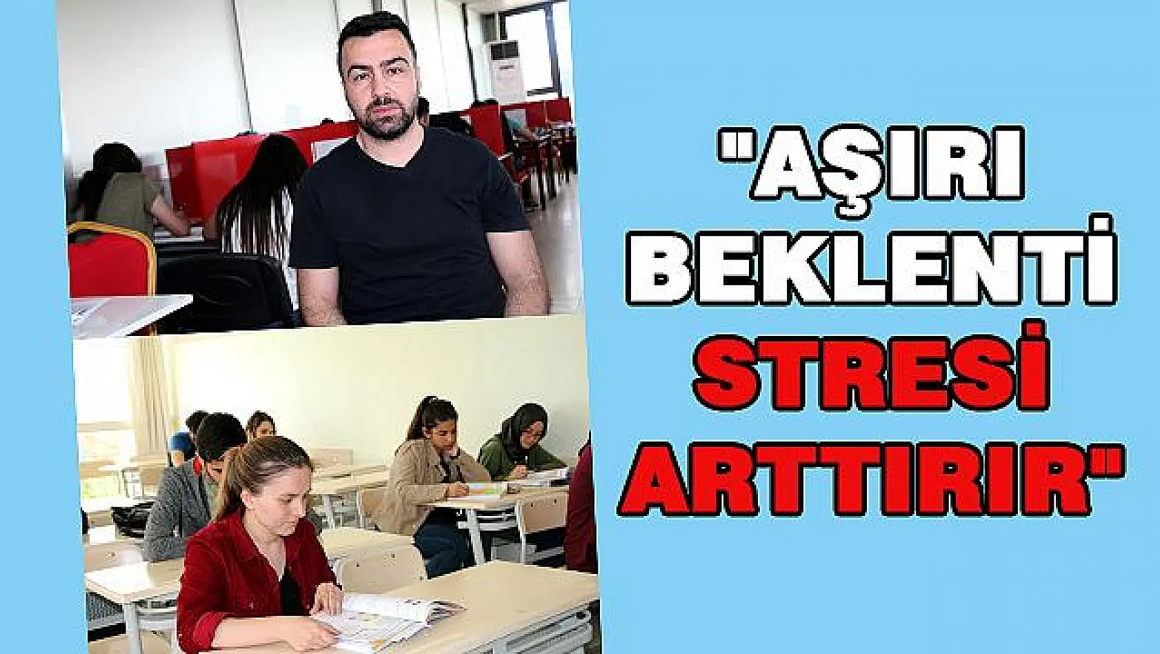 'SINAVDA AŞIRI BEKLENTİ STRESİ ARTTIRIR'