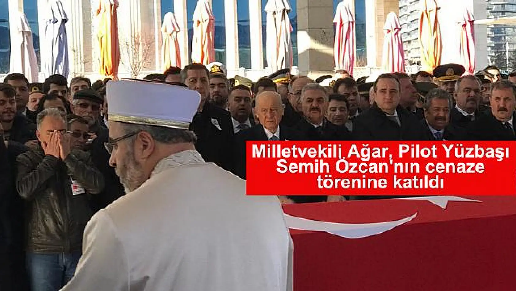 Milletvekili Ağar, Pilot Yüzbaşı Semih Özcan'ın cenaze törenine katıldı
