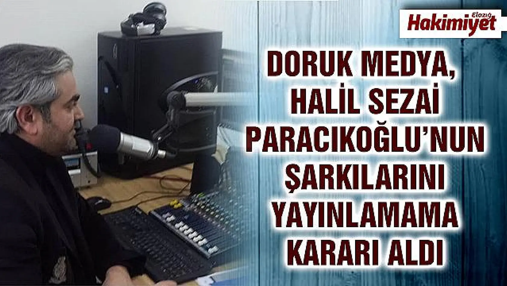 Elazığ'daki radyolar Halil Sezai şarkıları yayınlamama kararı aldı