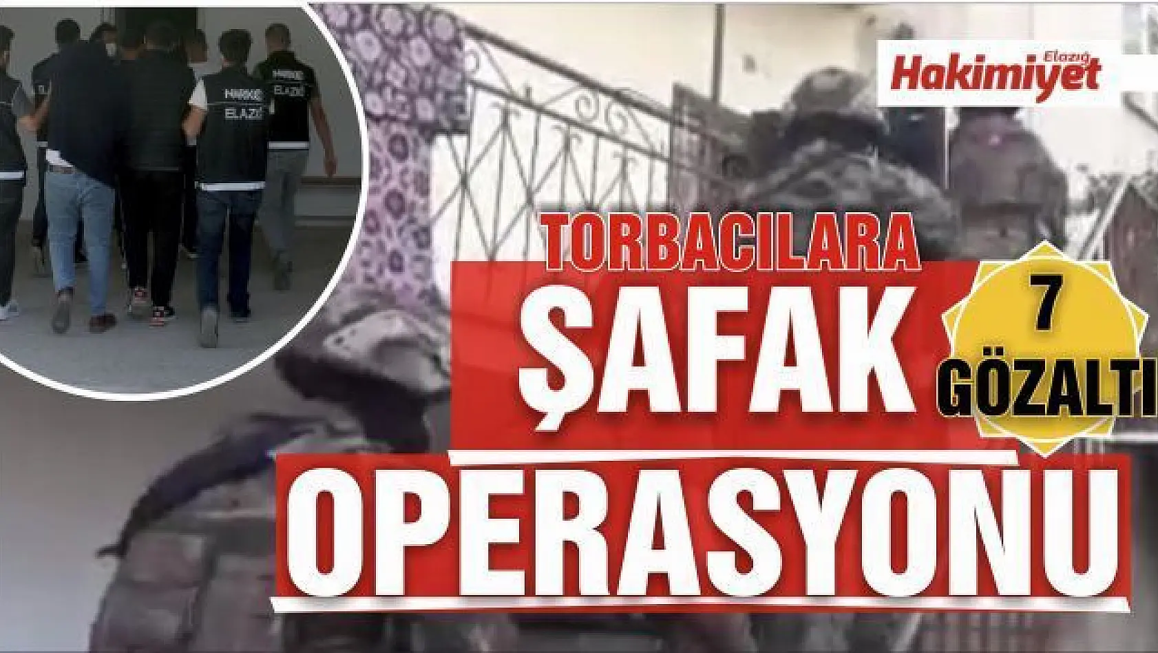 Elazığ'da torbacılara şafak operasyonu: 7 gözaltı