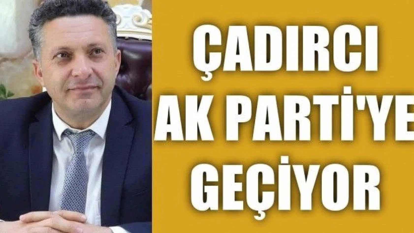 Yazıkonak Belediye Başkanı Çadırcı, Ak Parti'ye geçecek