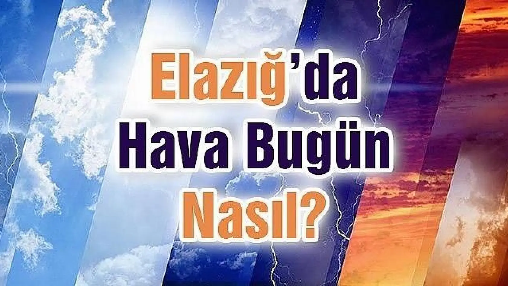 Elazığ'da bugün hava nasıl olacak?