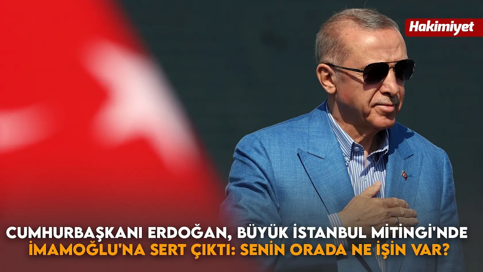 Cumhurbaşkanı Erdoğan, Büyük İstanbul Mitingi'nde İmamoğlu'na sert çıktı: Senin orada ne işin var?